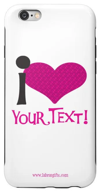 "I ♥ (Your Text)" (pink) - Custom Protective iPhone 6/6s Case